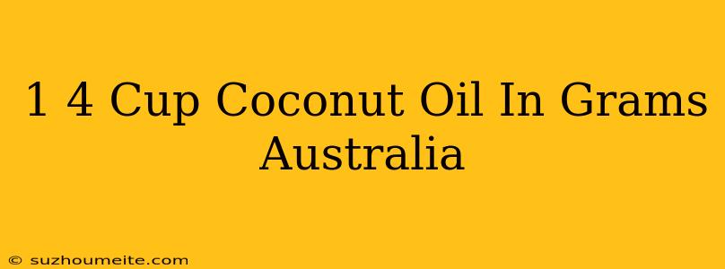 1/4 Cup Coconut Oil In Grams Australia