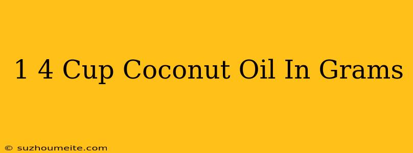 1/4 Cup Coconut Oil In Grams