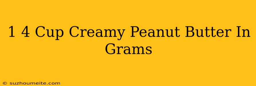 1/4 Cup Creamy Peanut Butter In Grams