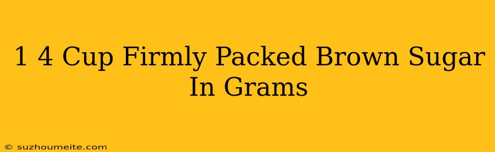 1/4 Cup Firmly Packed Brown Sugar In Grams