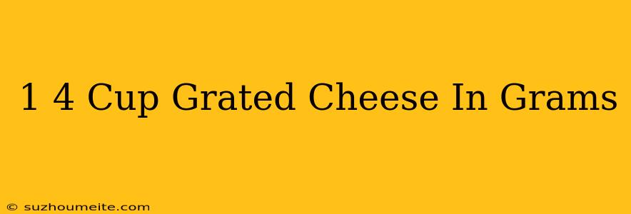 1/4 Cup Grated Cheese In Grams