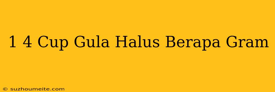 1/4 Cup Gula Halus Berapa Gram