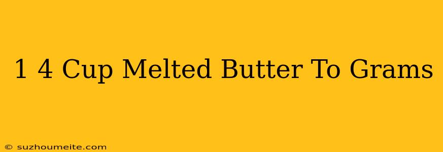 1/4 Cup Melted Butter To Grams