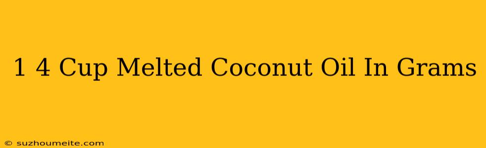 1/4 Cup Melted Coconut Oil In Grams