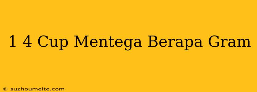 1/4 Cup Mentega Berapa Gram