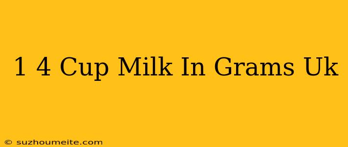 1/4 Cup Milk In Grams Uk