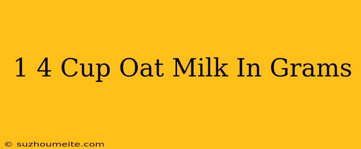 1/4 Cup Oat Milk In Grams