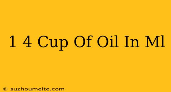 1/4 Cup Of Oil In Ml