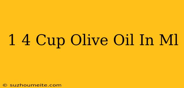 1/4 Cup Olive Oil In Ml