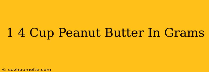 1/4 Cup Peanut Butter In Grams