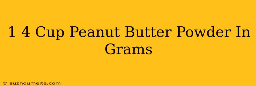 1/4 Cup Peanut Butter Powder In Grams