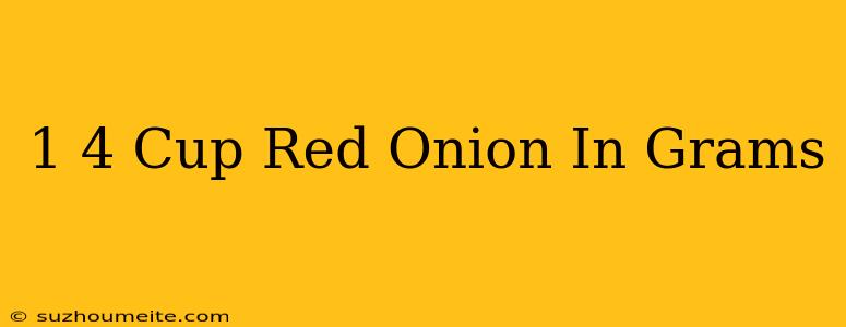 1/4 Cup Red Onion In Grams