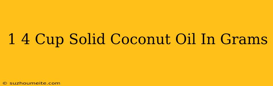 1/4 Cup Solid Coconut Oil In Grams