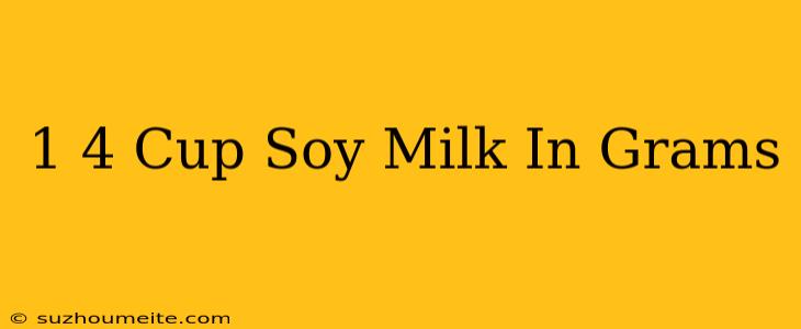 1/4 Cup Soy Milk In Grams