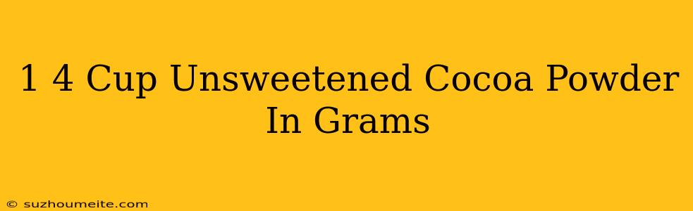 1/4 Cup Unsweetened Cocoa Powder In Grams