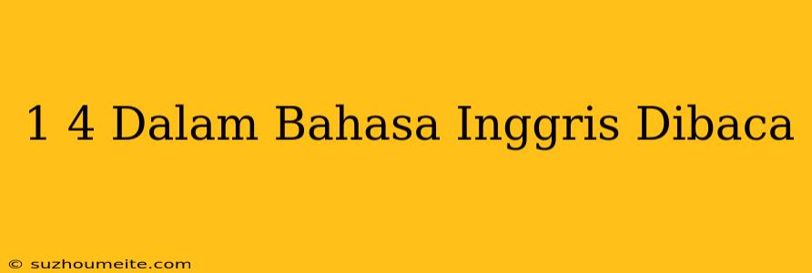 1/4 Dalam Bahasa Inggris Dibaca