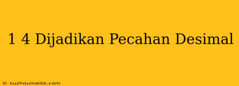 1/4 Dijadikan Pecahan Desimal