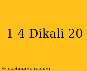 1/4 Dikali 20