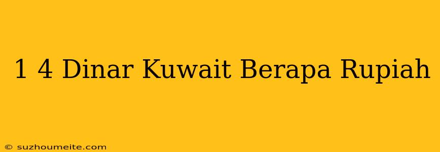 1/4 Dinar Kuwait Berapa Rupiah