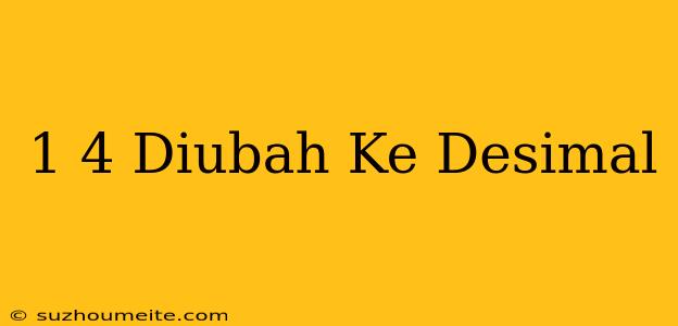 1/4 Diubah Ke Desimal