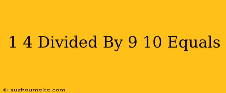 1/4 Divided By 9/10 Equals