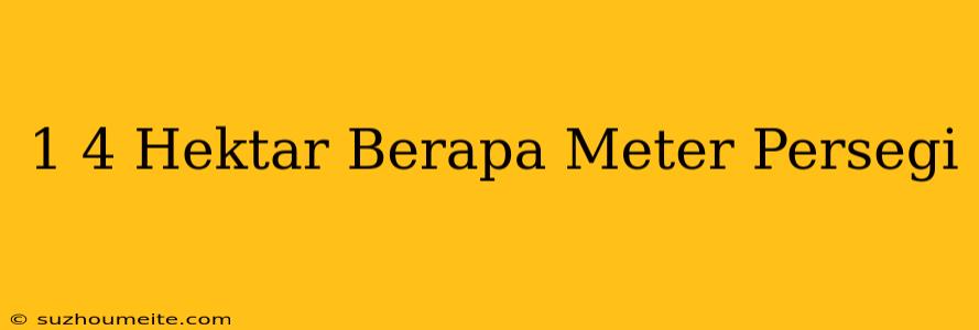 1/4 Hektar Berapa Meter Persegi