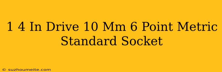 1/4 In. Drive 10 Mm 6-point Metric Standard Socket