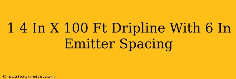 1/4 In. X 100 Ft. Dripline With 6 In. Emitter Spacing