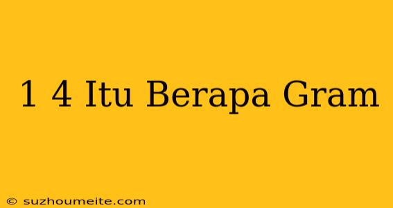 1/4 Itu Berapa Gram