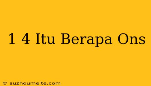 1/4 Itu Berapa Ons