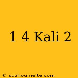 1/4 Kali 2