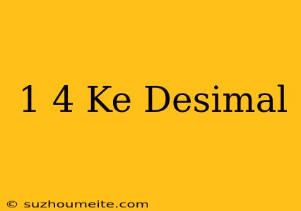 1/4 Ke Desimal