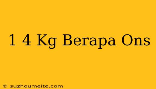 1/4 Kg Berapa Ons