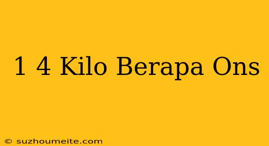 1/4 Kilo Berapa Ons