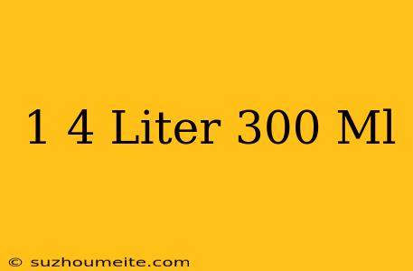 1/4 Liter 300 Ml