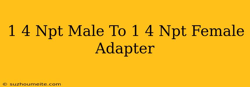 1/4 Npt Male To 1/4 Npt Female Adapter