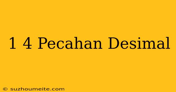 1/4 Pecahan Desimal