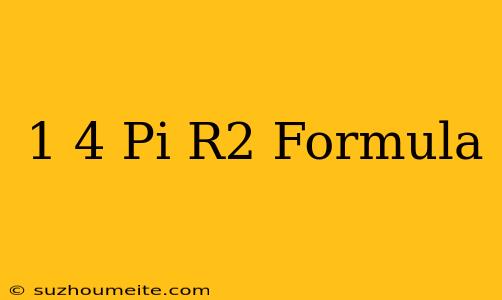 1/4 Pi R^2 Formula