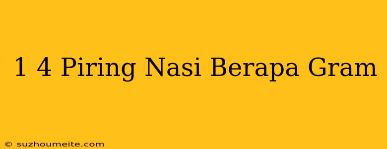 1/4 Piring Nasi Berapa Gram