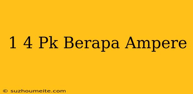 1/4 Pk Berapa Ampere