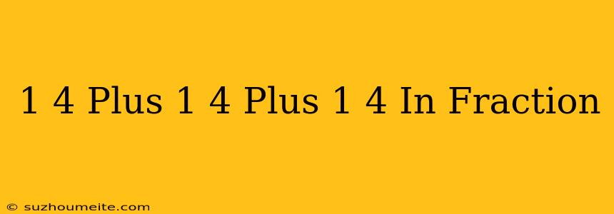 1/4 Plus 1/4 Plus 1/4 In Fraction