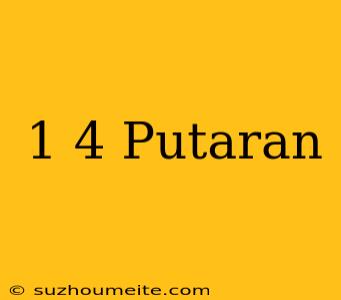 1/4 Putaran