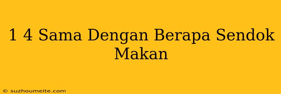 1/4 Sama Dengan Berapa Sendok Makan