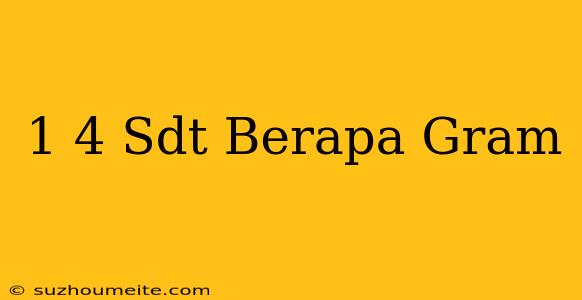 1/4 Sdt Berapa Gram