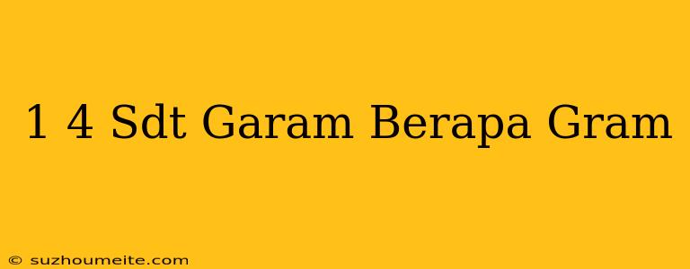 1/4 Sdt Garam Berapa Gram