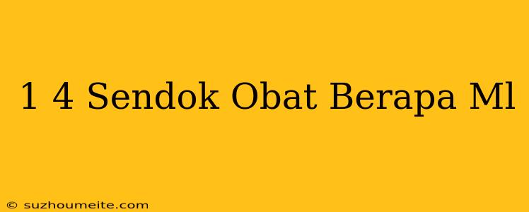 1/4 Sendok Obat Berapa Ml