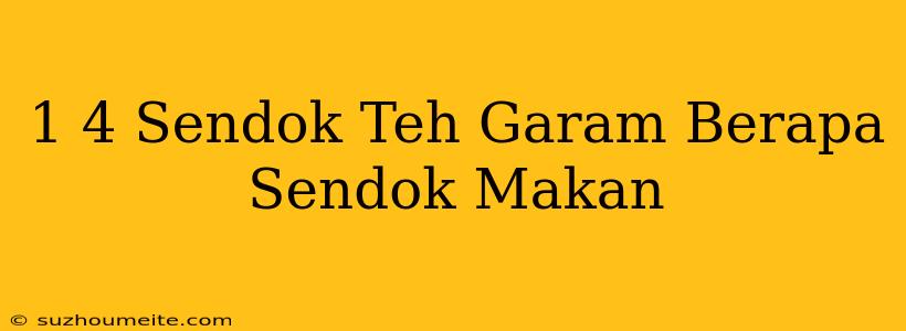 1/4 Sendok Teh Garam Berapa Sendok Makan