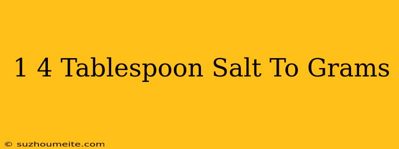 1/4 Tablespoon Salt To Grams