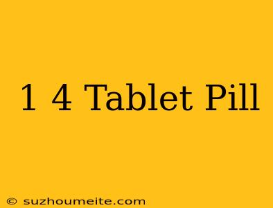 1/4 Tablet Pill