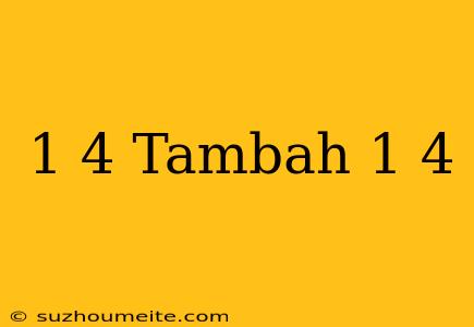 1/4 Tambah 1/4